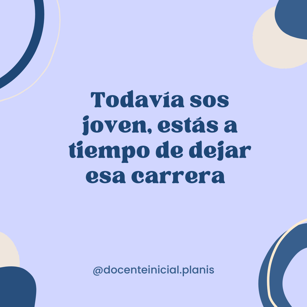 Prejuicios sobre dejar la carrera docente Placa de la serie sobre representaciones docentes que cuestiona el comentario de abandonar la carrera por ser joven.