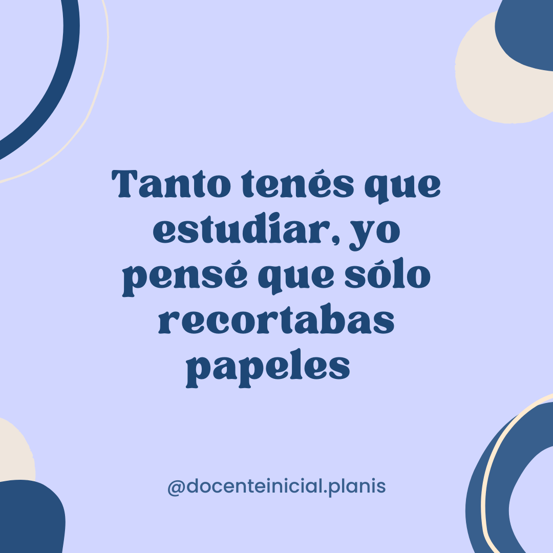 Prejuicios sobre la formación docente Placa de la autora que cuestiona el prejuicio de que estudiar para enseñar consiste solamente en recortar papeles.