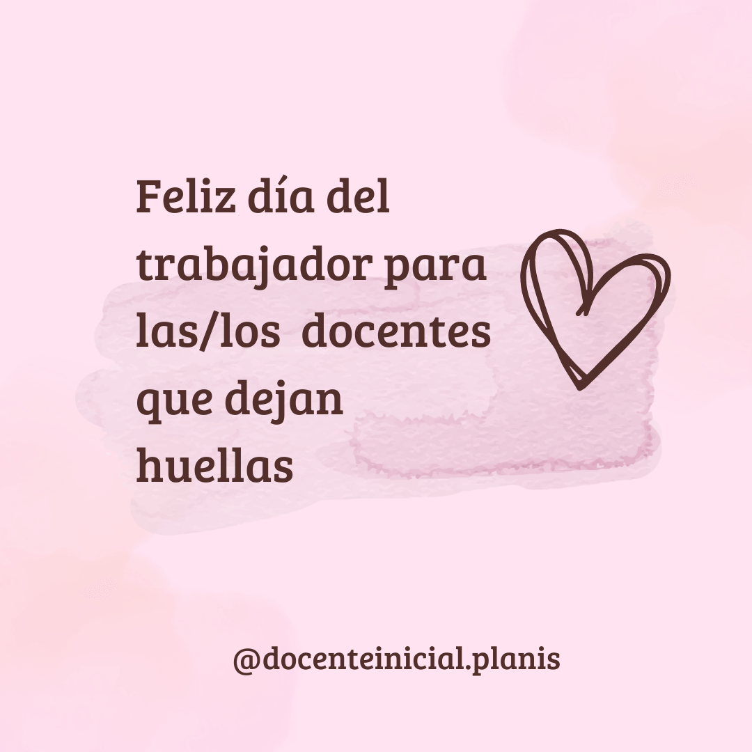 Día del Trabajador: un saludo para docentes Placa rosa con texto en español que felicita a las y los docentes por el día del trabajador, con un corazón dibujado y la firma @docenteinicial.planis.