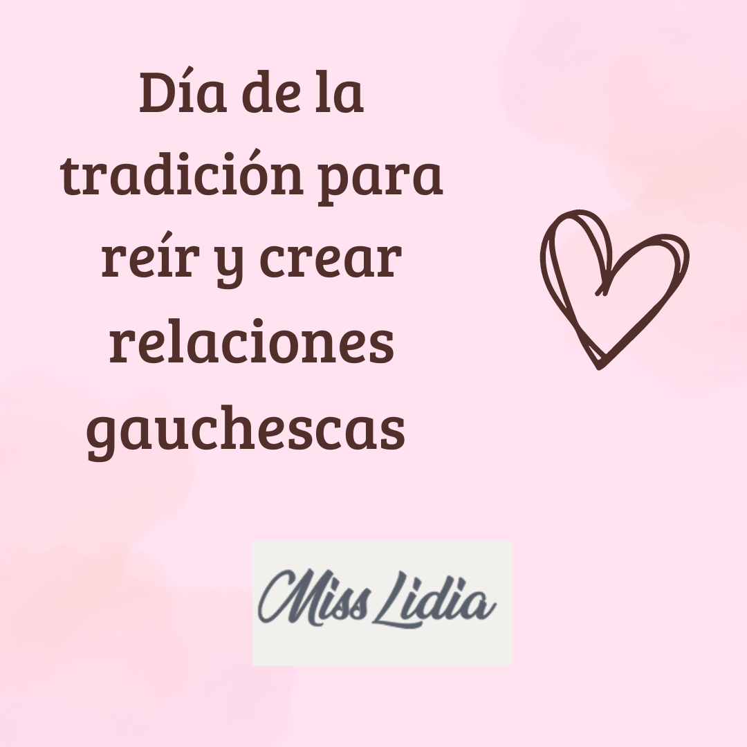Relaciones gauchescas: reír y crear en el Día de la Tradición Fondo rosa claro con el texto “Día de la tradición para reír y crear relaciones guachescas” en letras marrones y un corazón dibujado a mano al lado. Abajo aparece la firma Miss Lidia.