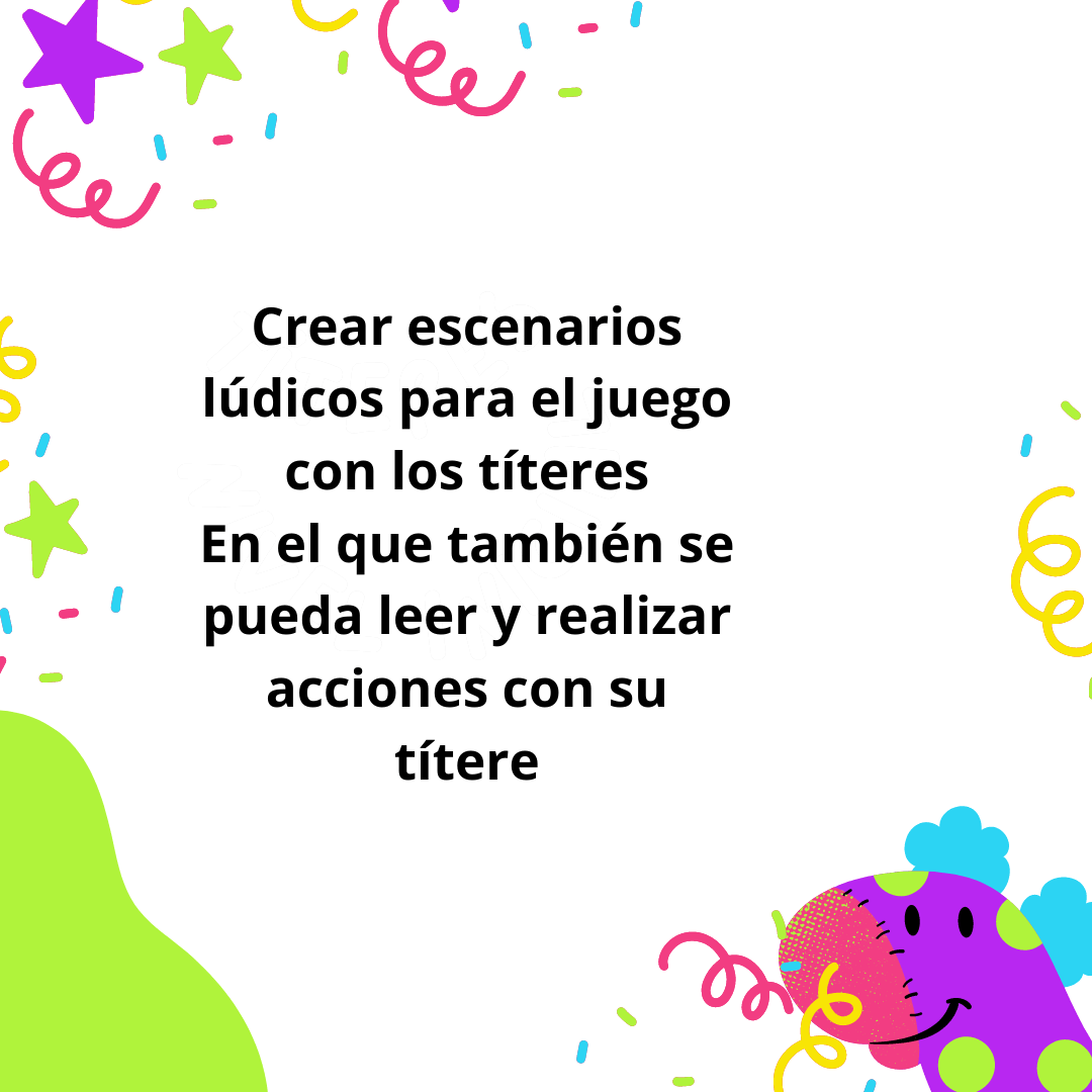 Placa sobre crear escenarios lúdicos para títeres Placa con texto centrado que sugiere crear escenarios lúdicos para jugar con títeres, leer y realizar acciones; fondo blanco con dibujos decorativos de colores.