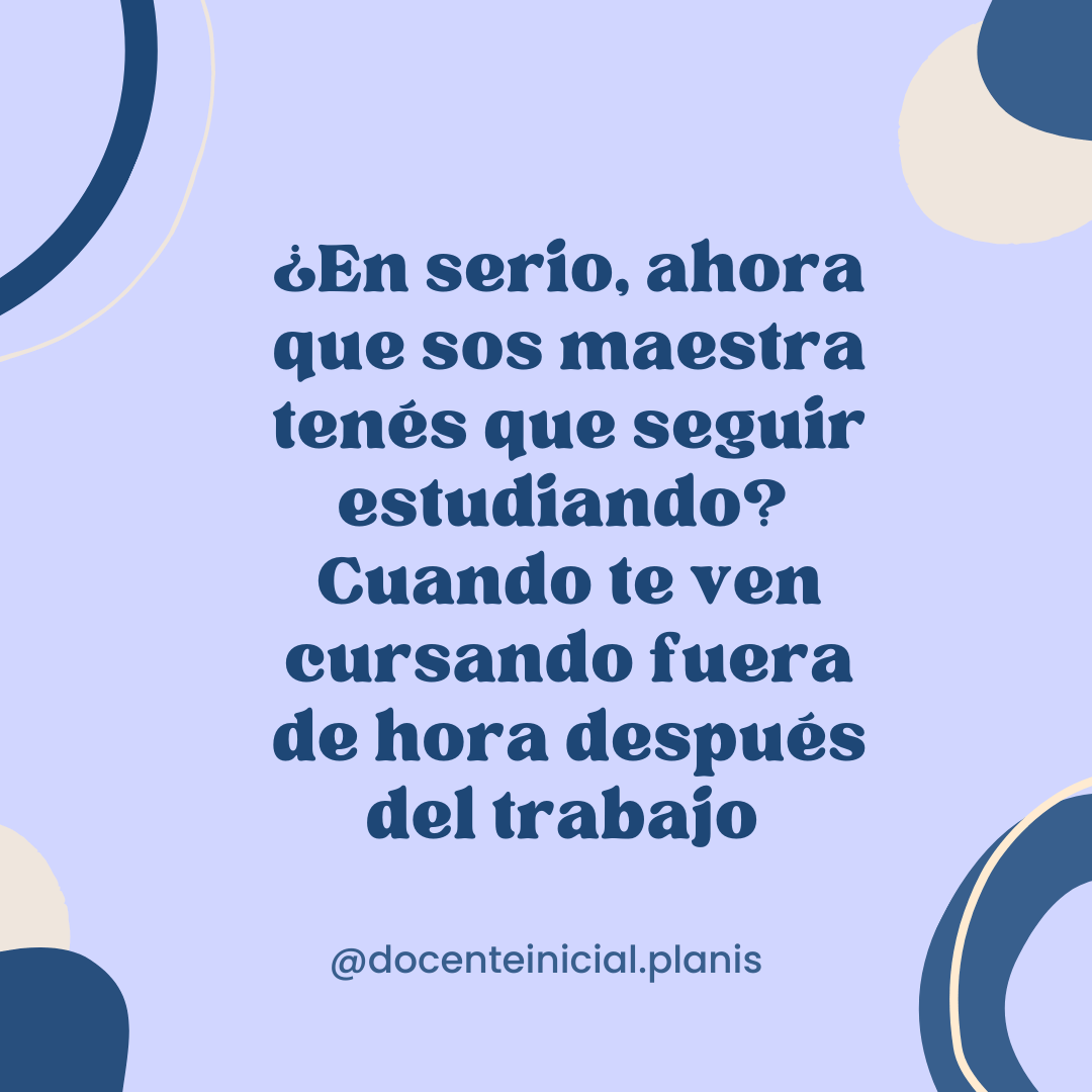 La formación continua en la docencia Placa de la serie que cuestiona la sorpresa ante una maestra que continúa estudiando después del horario laboral.